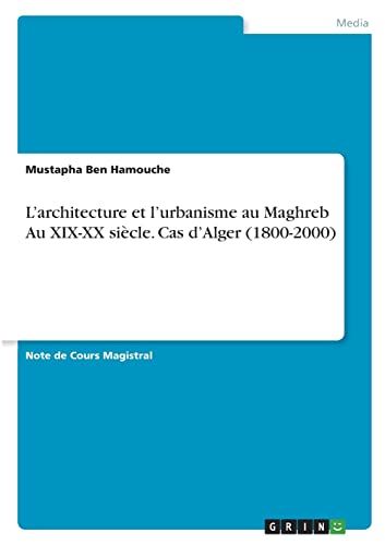 L'architecture Et L'urbanisme Au Maghreb Au Xix-Xx Siècle. Cas D'alger (1800-2000)