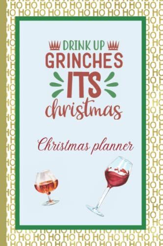 Christmas Planner: Drink Up Grinches Its Christmas