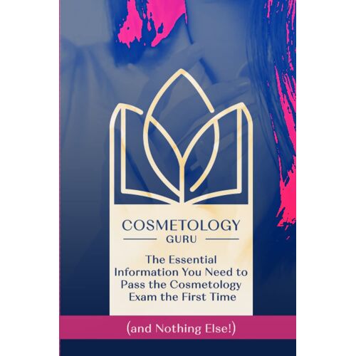 Cosmetology Guru: The Essential Information You Need To Pass The Cosmetology Exam The First Time (And Nothing Else!)