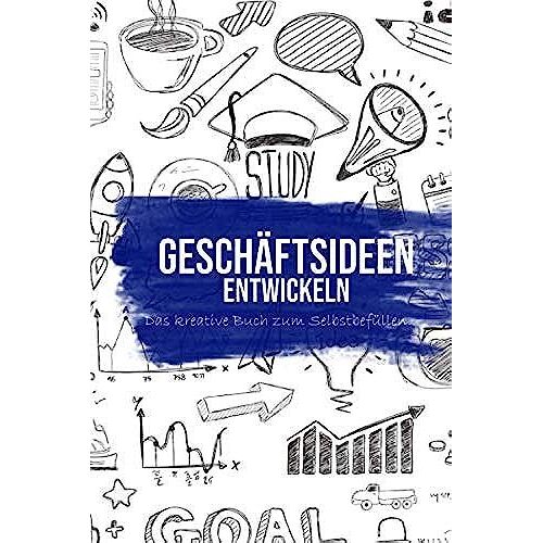 Geschäftsideen Entwickeln - Das Kreative Taschenbuch Zum Entwickeln Von Geschäftsmodellen, Konzepten Und Produktideen: Dieses Buch Zum Selbst Befüllen ... Checklisten, To Do Listen Und Vieles Mehr