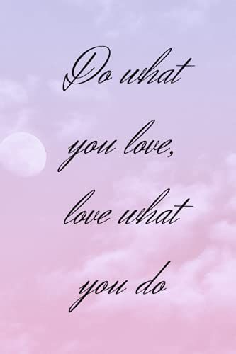 Do What You Love, Love What You Do: Motivational Notebook, Positive Quotes, Inspirational Journal, Perfect Gift, Present, Composition Book, For Writing, School Notebook (Motivational Notebooks)