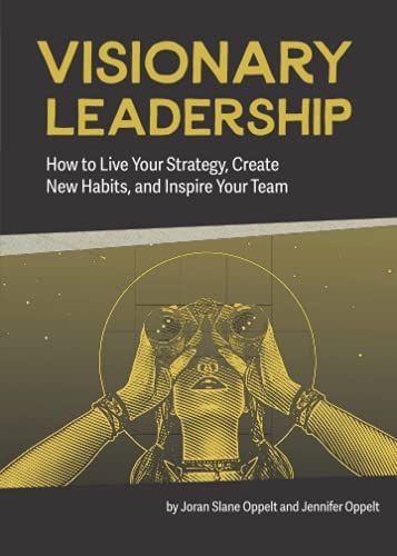 Visionary Leadership: How To Live Your Strategy, Create New Habits, And Inspire Your Team