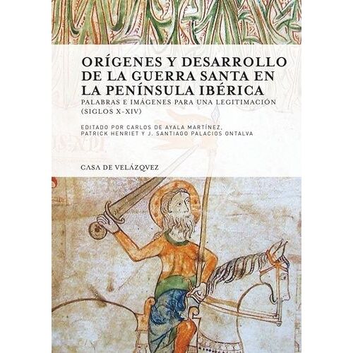 Origenes Y Desarrollo De La Guerra Santa En La Peninsula Ibérica - Palabras E Imagenes Para Una Legitimacion (Siglos X-Xiv)