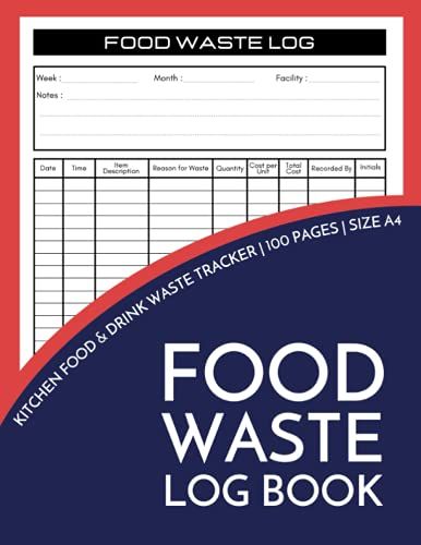 Food Waste Log Book: Track Your Food Waste, For Restaurants, Bars, Commercial Kitchen And Businesses!