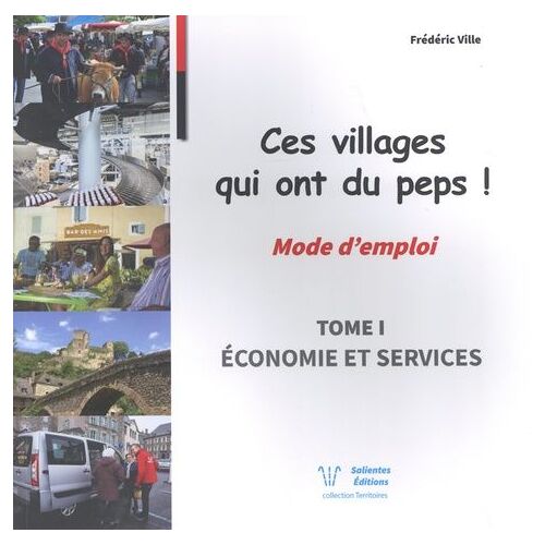 Ces Villages Qui Ont Du Peps ! Mode D'emploi - Tome 1, Economie Et Services
