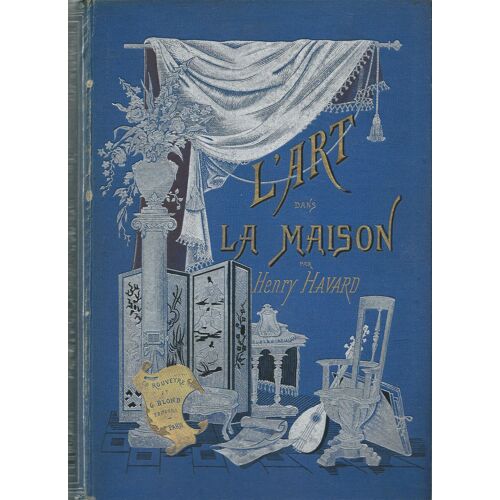 Havard H. : L’Art Dans La Maison (Grammaire De L’Ameublement). - - - 1884.