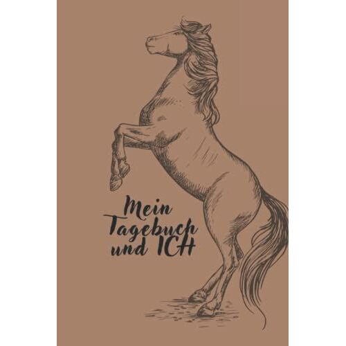 Mein Tagebuch Und Ich!: Viel Platz Zum Festhalten Von Schã¶Nen Erinnerungen In Wort Und Bild Mit Deinem Pferd