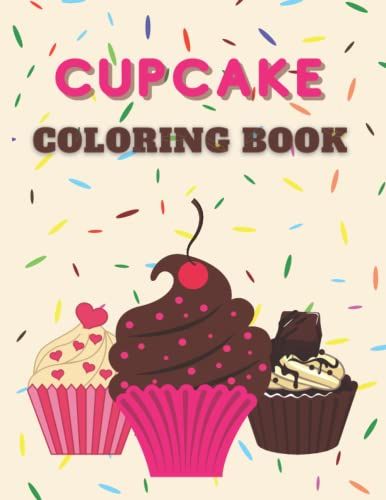 Cupcake Coloring Book: Sweet Cupcakes Coloring Book With 35 Fun And Beautiful Illustrations For Kids Ages 2-4, 4-8, 8-12, Cupcakes, Chocolates, Cakes, Fruit,Best Gift For Lovers Cupcake