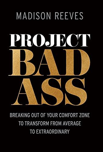Project Badass: Breaking Out Of Your Comfort Zone To Transform From Average To Extraordinary