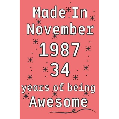 Made In November 1987, 34 Years Of Being Awesome: 34th Birthday Diary Journal, Turning 34 Years Old Gift For Brother, Sister, Cousin, Friends, Men, Women, Wife's, Aunt