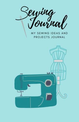 My Sewing Ideas And Projects Journal: For Sewists - Not Sewers! A Journal To Design My Perfectly Sewable Ideas