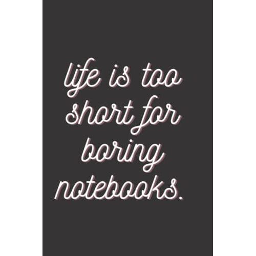 Life Is Too Short For Boring Notebook