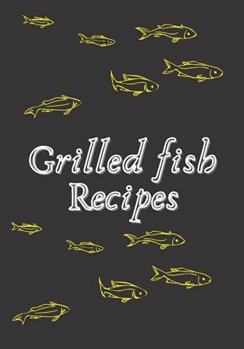 Grilled Fish Recipes: Empty Cookbook As A Journal Create Your Special One ,Recipe Gifts For Grilling Fish Enthusiasts