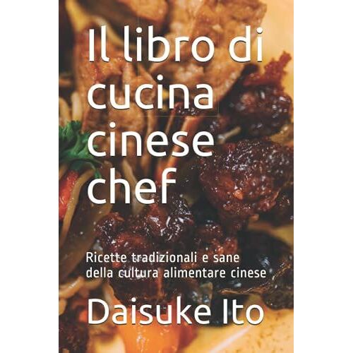 Il Libro Di Cucina Cinese Chef: Ricette Tradizionali E Sane Della Cultura Alimentare Cinese