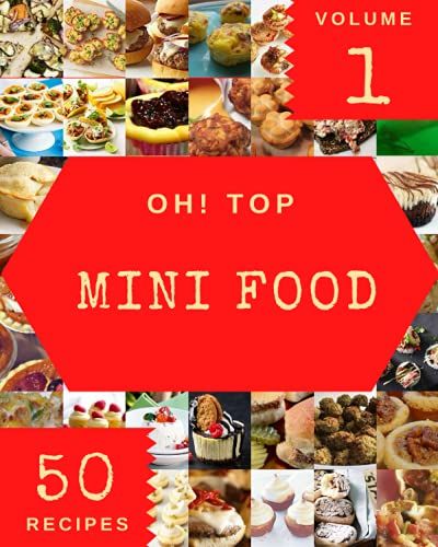 Oh! Top 50 Mini Food Recipes Volume 1: Explore Mini Food Cookbook Now!