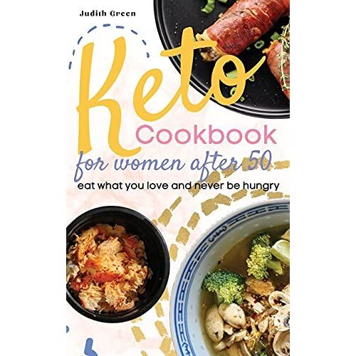 Keto Cookbook For Women After 50: Eat What You Love And Never Be Hungry