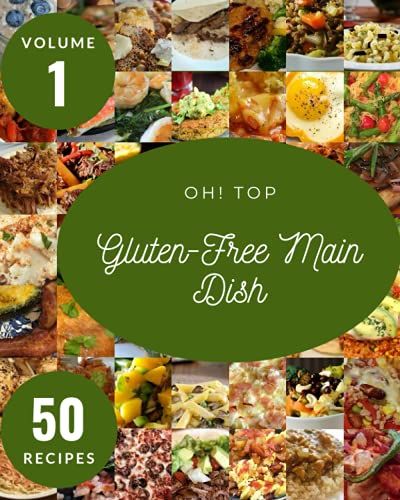 Oh! Top 50 Gluten-Free Main Dish Recipes Volume 1: Make Cooking At Home Easier With Gluten-Free Main Dish Cookbook!