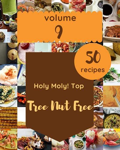 Holy Moly! Top 50 Tree Nut Free Recipes Volume 9: Not Just A Tree Nut Free Cookbook!