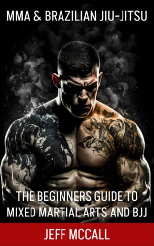 Mma & Brazilian Jiu Jitsu: The Beginners Guide To Mixed Martial Arts And Bjj