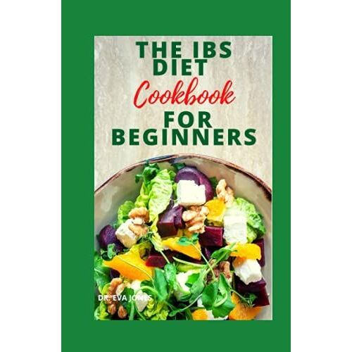 The Ibs Diet Cookbook For Beginners: The Complete Ibs Relief Cookbook With Recipes To Cure Ibs & Other Digestive Disorders (With Most Essential Recipes)
