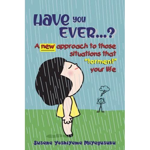 Have You Ever...?: A New Approach To Those Situations That "Torment" Your Life