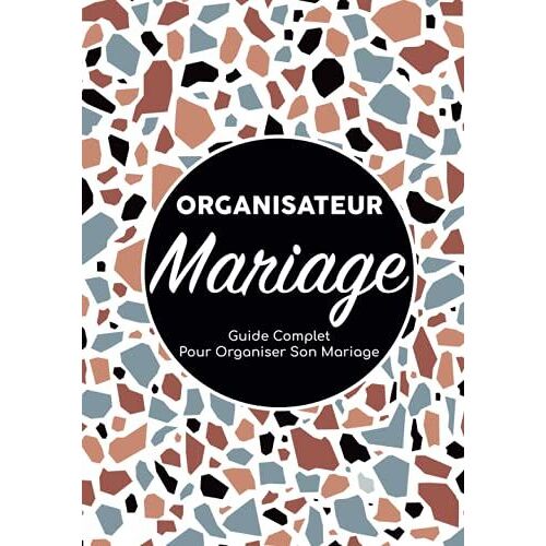 Organisateur Mariage - Guide Complet Pour Organiser Son Mariage: Carnet De Mariage/Organiseur Mariage/Planificateur De Mariage/Planning Mariage/Livre ... De Bord D'organisation Mariage