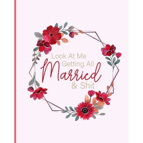 Look At Me Getting All Married & Shit: Funny Edgy Wedding Planner & Organizer: To Plan The Perfect Wedding, Look At Me Getting All Married Planner, ... List, Wedding Planner Organizer Notebook.