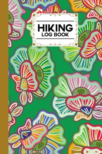 Hiking Logbook: Flowers Hiking Logbook, Hiking Journal For Mountain Climbing And Hiking Enthusiasts, Trail Log Book, Hiker's Journal, 121 Pages, Size 6" X 9" By Monica Pietrobon-Victoria