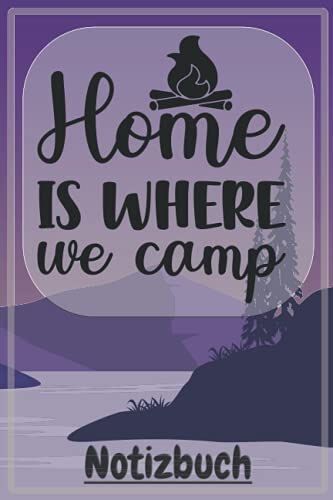 Notizbuch "Home Is Where We Camp": Schönes Notizbuch Mit Tollem Design Als Geschenk Für Freund Oder Freundin Um Z.B. Beim Camping, Zelten Oder Auf ... Erinnerungen Und Erlebnisse Festzuhalten.