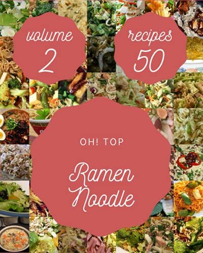 Oh! Top 50 Ramen Noodle Recipes Volume 2: Happiness Is When You Have A Ramen Noodle Cookbook!