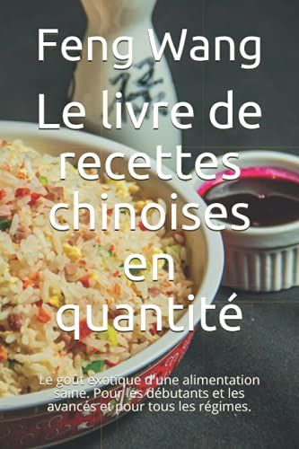 Le Livre De Recettes Chinoises En Quantité: Le Goût Exotique D'une Alimentation Saine. Pour Les Débutants Et Les Avancés Et Pour Tous Les Régimes.