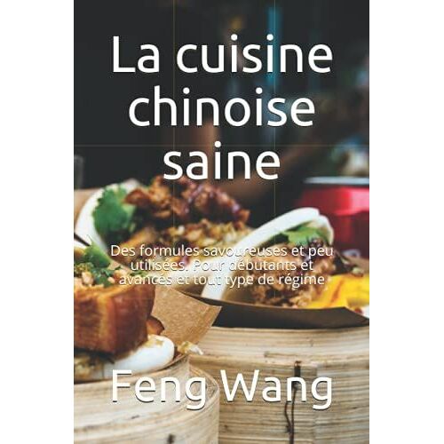 La Cuisine Chinoise Saine: Des Formules Savoureuses Et Peu Utilisées. Pour Débutants Et Avancés Et Tout Type De Régime