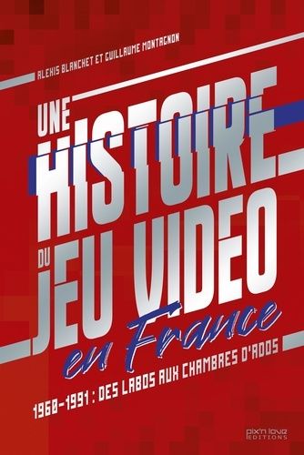 Une Histoire Du Jeu Vidéo En France - 1960-1991 : Des Labos Aux Chambres D'ados