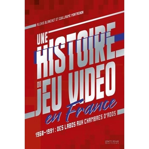 Une Histoire Du Jeu Vidéo En France - 1960-1991 : Des Labos Aux Chambres D'ados