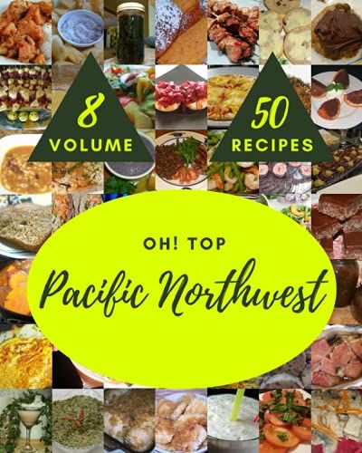 Oh! Top 50 Pacific Northwest Recipes Volume 8: Start A New Cooking Chapter With Pacific Northwest Cookbook!