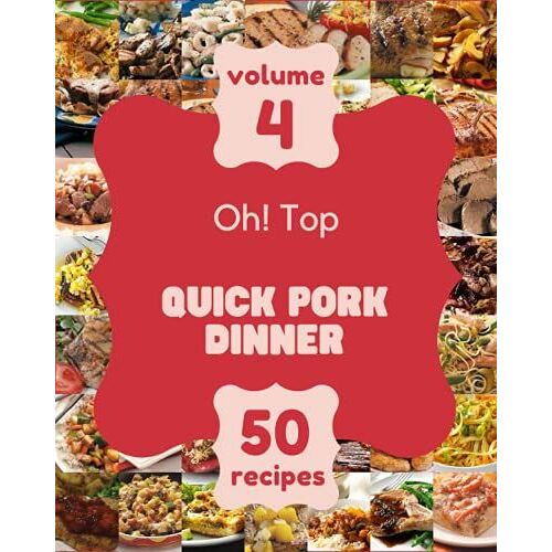 Oh! Top 50 Quick Pork Dinner Recipes Volume 4: An Inspiring Quick Pork Dinner Cookbook For You