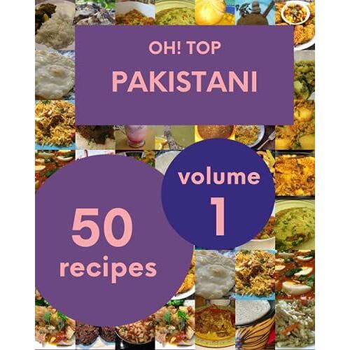 Oh! Top 50 Pakistani Recipes Volume 1: A Pakistani Cookbook Everyone Loves!