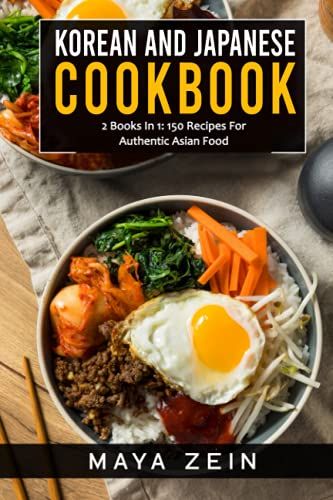 Korean And Japanese Cookbook: 2 Books In 1: 150 Recipes For Authentic Asian Food