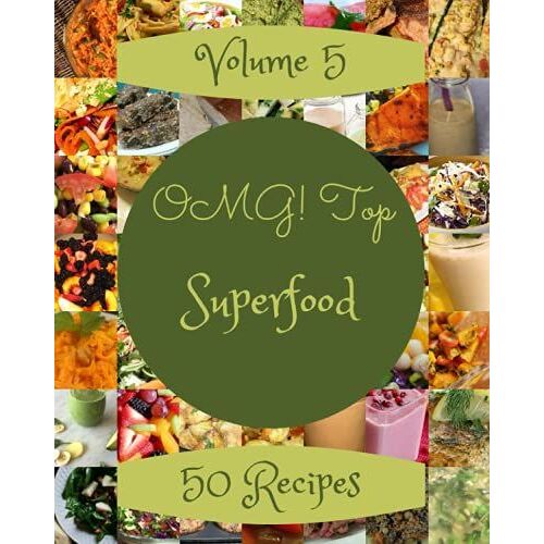 Omg! Top 50 Superfood Recipes Volume 5: Making More Memories In Your Kitchen With Superfood Cookbook!