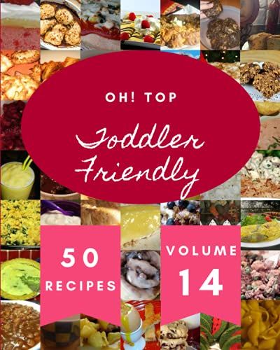 Oh! Top 50 Toddler Friendly Recipes Volume 14: The Toddler Friendly Cookbook For All Things Sweet And Wonderful!