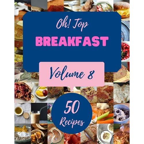 Oh! Top 50 Breakfast Recipes Volume 8: Breakfast Cookbook - Your Best Friend Forever