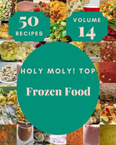 Holy Moly! Top 50 Frozen Food Recipes Volume 14: Frozen Food Cookbook - The Magic To Create Incredible Flavor!