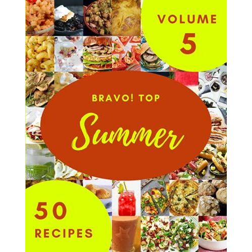 Bravo! Top 50 Summer Recipes Volume 5: From The Summer Cookbook To The Table