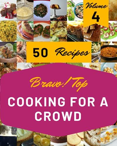 Bravo! Top 50 Cooking For A Crowd Recipes Volume 4: A Cooking For A Crowd Cookbook You Will Love