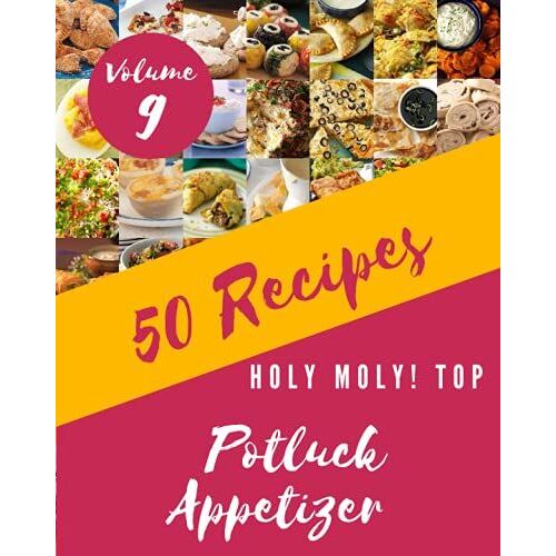 Holy Moly! Top 50 Potluck Appetizer Recipes Volume 9: Welcome To Potluck Appetizer Cookbook