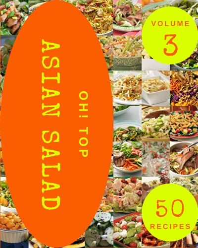 Oh! Top 50 Asian Salad Recipes Volume 3: A Asian Salad Cookbook You Will Love