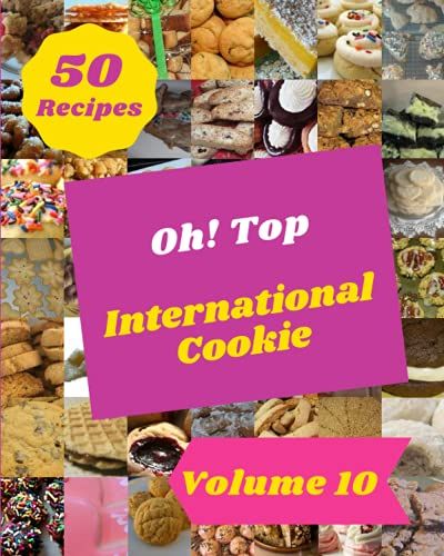 Oh! Top 50 International Cookie Recipes Volume 10: Everything You Need In One International Cookie Cookbook!