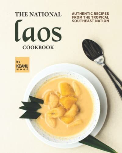 The National Laos Cookbook: Authentic Recipes From The Tropical Southeast Nation