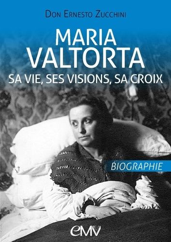 Maria Valtorta - Sa Vie, Ses Visions, Sa Croix