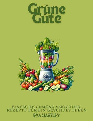 Grüne Güte: Einfache Gemüse-Smoothie-Rezepte Für Ein Gesundes Leben